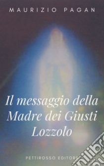 Il messaggio della Madre dei Giusti Lozzolo libro di Pagan Maurizio