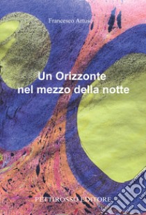 Un orizzonte nel mezzo della notte libro di Artuso Francesco