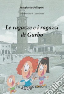 Le ragazze e i ragazzi di Garbo libro di Pellegrini Margherita