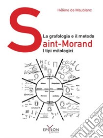 La grafologia e il metodo Saint-Morand. I tipi mitologici. Ediz. illustrata libro di Maublanc Hélène de