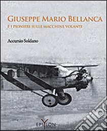 Giuseppe Mario Bellanca e i pionieri sulle macchine volanti libro di Accursio Soldano