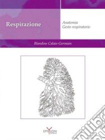 Respirazione. Anatomia. Gesto respiratorio libro di Calais-Germain Blandine