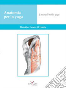 Anatomia per lo yoga. I muscoli nello yoga. Ediz. a colori libro di Calais-Germain Blandine