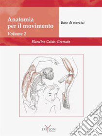 Anatomia del movimento. Ediz. illustrata. Vol. 2: Base di esercizi libro di Calais-Germain Blandine