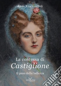 La contessa di Castiglione. Il peso della bellezza libro di Guaitoli Anna Rita