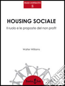 Housing sociale. Il ruolo e le proposte del non profit libro di Williams Walter