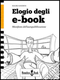 Elogio degli e-book. Manifesto dell'autopubblicazione libro di Sandrini Mauro