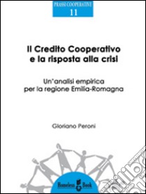 Il credito cooperativo e la risposta alla crisi. Un'analisi empirica per la regione Emilia-Romagna libro di Peroni Gloriano