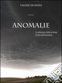 Anomalie. La dittatura della scienza, la fine dell'umanità libro di Romani Valerio