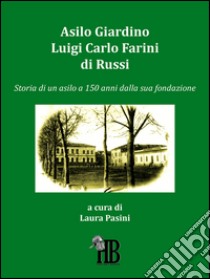 Asilo giardino Luigi Carlo Farini di Russi. Storia di un asilo a 150 anni dalla sua fondazione libro di Pasini L. (cur.)