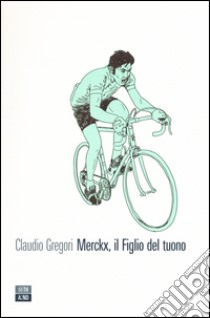 Merckx, il figlio del tuono. Ediz. illustrata libro di Gregori Claudio