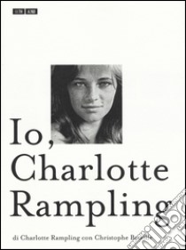 Io, Charlotte Rampling libro di Rampling Charlotte; Bataille Christophe