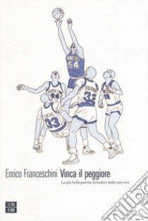 Vinca il peggiore. La più bella partita di basket della mia vita libro di Franceschini Enrico