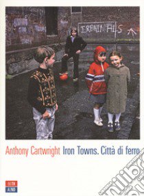 Iron towns. Città di ferro libro di Cartwright Anthony