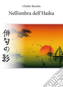 Nell'ombra dell'Haiku libro di Busolin Ubaldo