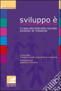 Sviluppo è coesione e libertà. Il caso del distretto sociale evoluto di Messina libro di Fondazione di comunità di Messina (cur.)