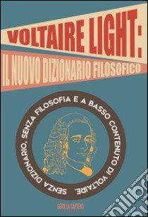 Voltaire light. Senza dizionario, senza filosofia e a basso contenuto di Voltaire libro