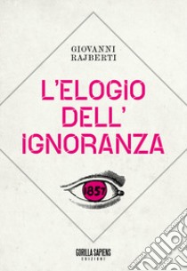 L'elogio dell'ignoranza libro di Rajberti Giovanni