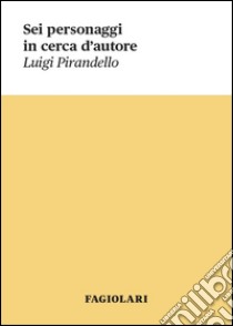 Sei personaggi in cerca d'autore libro di Pirandello Luigi