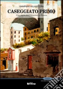 Caseggiato primo. Una storia dell'Ottocento a Genova libro di Villavecchia Giampiero