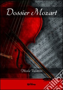 Dossier Mozart libro di Valentini Nicola