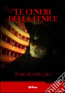 Le ceneri della Fenice libro di Capirchio Fabio