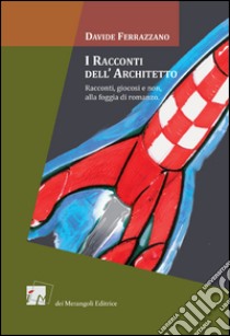 I racconti dell'architetto. Racconti giocosi e non, alla foggia di romanzo libro di Ferrazzano Davide