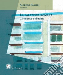 La palazzina romana... irruente e sbadata libro di Passeri A. (cur.)