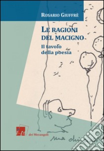 Le ragioni del Macigno. Il tavolo della poesia libro di Giuffré Rosario