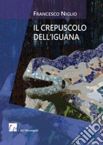 Il crepuscolo dell'iguana libro di Niglio Francesco