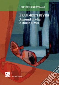 Frammenti diVini. Appunti di vita e storie di viti libro di Ferrazzano Davide