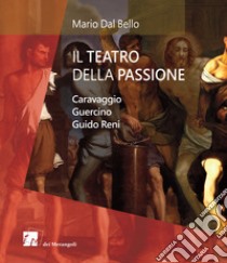 Il teatro della passione. Caravaggio Guercino Guido Reni libro di Dal Bello Mario