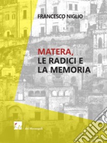 Matera. Le radici e la memoria libro di Niglio Francesco