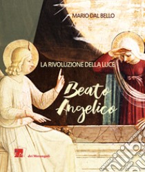 Beato Angelico. La rivoluzione della luce libro di Dal Bello Mario