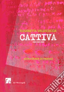 Cattiva. Istantanee di parole libro di Vallecoccia Elisabetta