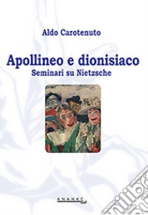 Apollineo e dionisiaco. Seminari su Nietzsche libro di Carotenuto Aldo