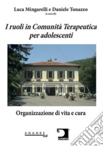 I ruoli in Comunità Terapeutica per adolescenti. Organizzazione di vita e cura libro di Mingarelli L. (cur.); Tonazzo D. (cur.)