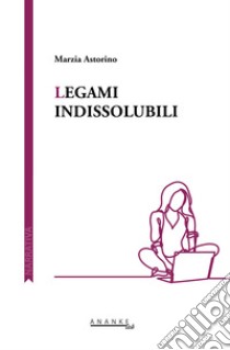 Legami indissolubili libro di Astorino Marzia