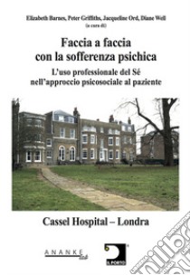 Faccia a faccia con la sofferenza psichica. L'uso professionale del sé nell'approccio psicosociale al paziente libro di Barnes Elizabeth; Griffiths Peter; Ord Jacqueline; Corulli M. (cur.)