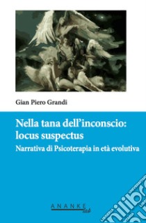 Nella tana dell'inconscio: locus suspeitos. Narrativa di Psicoterapia in età evolutiva libro di Grandi Gian Piero