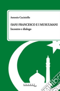 (San) Francesco e i musulmani. Incontro e dialogo libro di Cuciniello Antonio