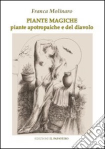 Piante magiche. Piante apotrapaiche e piante del diavolo libro di Molinaro Franca