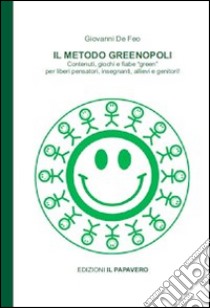 Il metodo Greenopoli. Contenuti, giochi e fiabe «green» per liberi pensatori, insegnanti, allievi e genitori libro di De Feo Giovanni