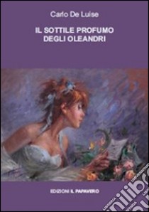 Il sottile profumo degli oleandri. Teofanie libro di De Luise Carlo