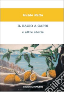 Il bacio a Capri e altre storie libro di Rella Guido