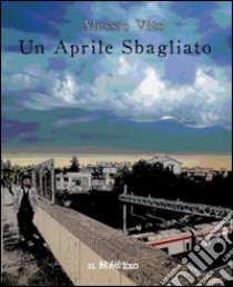 Un aprile sbagliato libro di Vito Alessio