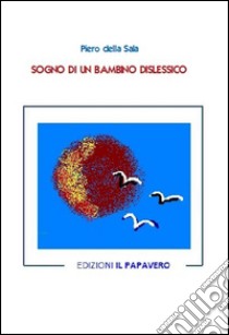 Sogno di un bambino dislessico libro di Della Sala Piero