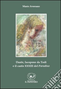 Dante, Iacopone da Todi e il canto XXXIII del Paradiso libro di Aversano Mario