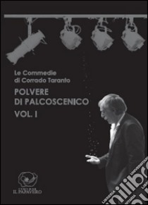 Polvere di palcoscenico. Le commedie di Corrado Taranto. Vol. 1 libro di Taranto Corrado