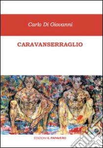 Caravanserraglio libro di Di Giovanni Carlo